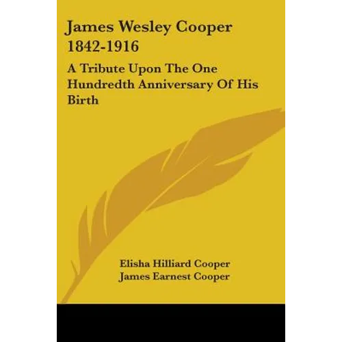 James Wesley Cooper 1842-1916: A Tribute Upon The One Hundredth Anniversary Of His Birth