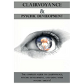 Clairvoyance and Psychic Development: The complete guide to clairvoyance, psychic development, and using your psychic ability!