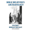 Bible Believer's Archaeology, Volume 3: Behold the Man!