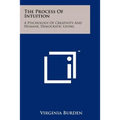 The Process Of Intuition: A Psychology Of Creativity And Humane, Democratic Living