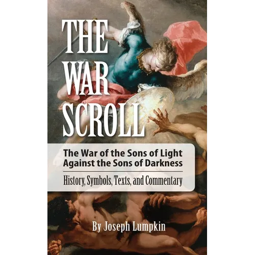 The War Scroll; The War of the Sons of Light Against the Sons of Darkness; History, Symbols, Texts, and Commentary