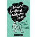 Empath's Emotional Intelligence Guide: How Sensitive People Can Build Emotional Resilience, Be Mentally Strong and Build Better Relationships