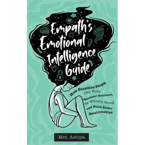 Empath's Emotional Intelligence Guide: How Sensitive People Can Build Emotional Resilience, Be Mentally Strong and Build Better Relationships