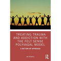Treating Trauma and Addiction with the Felt Sense Polyvagal Model: A Bottom-Up Approach