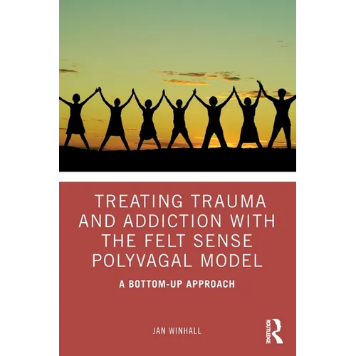 Treating Trauma and Addiction with the Felt Sense Polyvagal Model: A Bottom-Up Approach