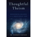 Thoughtful Theism: Redeeming Reason in an Irrational Age