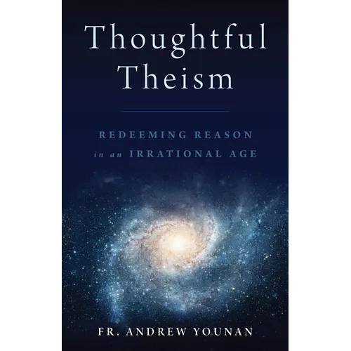 Thoughtful Theism: Redeeming Reason in an Irrational Age