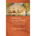 Making the Voyageur World: Travelers and Traders in the North American Fur Trade