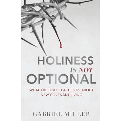 Holiness Is Not Optional: What the Bible Teaches Us about New Covenant Living