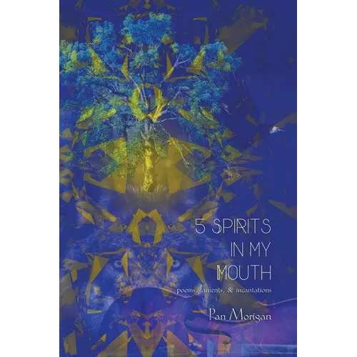 5 Spirits in my Mouth: poems, laments, & incantations