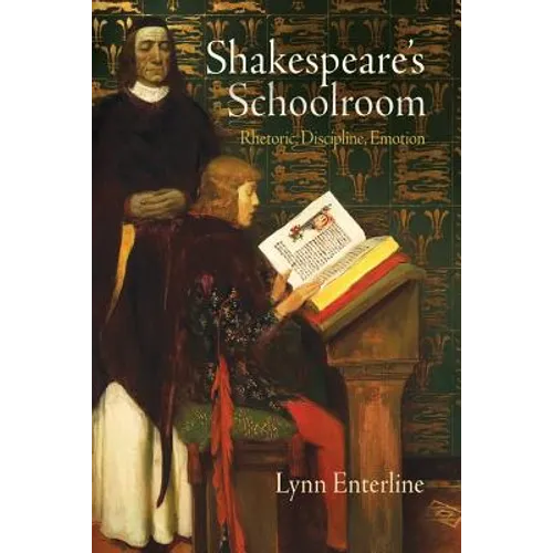 Shakespeare's Schoolroom: Rhetoric, Discipline, Emotion