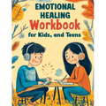 Emotional Healing Workbook for Kids, and Teens: Support Skills and Activities for Building Emotional Strength, Mindfulness and Healthy Coping in a Str