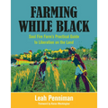 Farming While Black: Soul Fire Farm's Practical Guide to Liberation on the Land