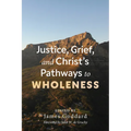 Justice, Grief, and Christ's Pathways to Wholeness