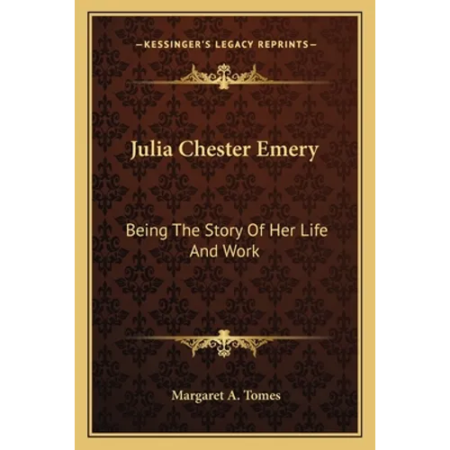 Julia Chester Emery: Being The Story Of Her Life And Work