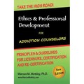 Ethics & Professional Development for Addiction Counselors: Principles, Guidelines & Issues for Training, Licensing, Certification and Re-Certificatio