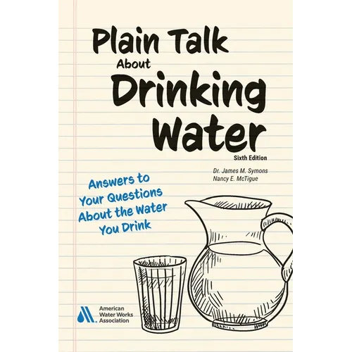 Plain Talk About Drinking Water, Sixth Edition: Answers to Your Questions About the Water You Drink
