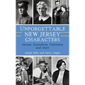 Unforgettable New Jersey Characters: Heroes, Scoundrels, Politicians and More