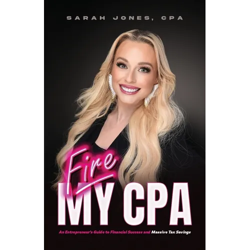 Fire My CPA: An Entrepreneur's Guide to Financial Success and Massive Tax Savings