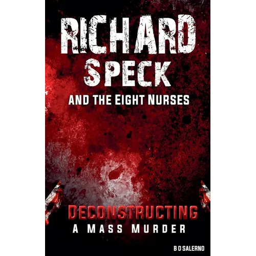 Richard Speck and the Eight Nurses: Deconstructing A Mass Murder