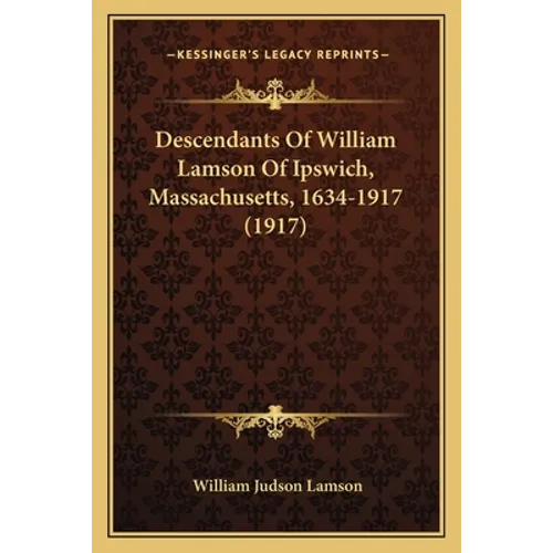 Descendants Of William Lamson Of Ipswich, Massachusetts, 1634-1917 (1917)