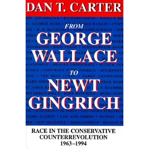 From George Wallace to Newt Gingrich: Race in the Conservative Counterrevolution, 1963--1994 (Revised)