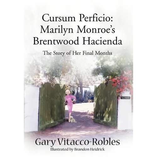 Cursum Perficio: Marilyn Monroe's Brentwood Hacienda: The Story of Her Final Months
