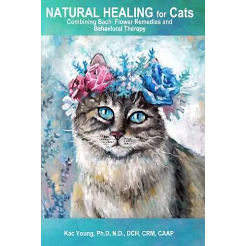 Natural Healing for Cats Combining Bach Flower Remedies and Behavioral Therapy: The Gentle Way to Help Change Cat Behavior.