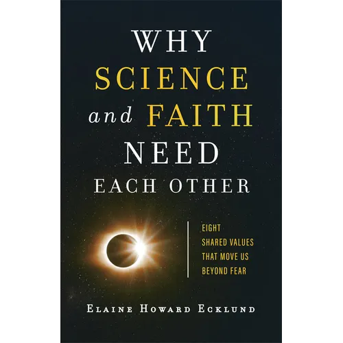 Why Science and Faith Need Each Other: Eight Shared Values That Move Us Beyond Fear