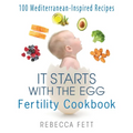 It Starts with the Egg Fertility Cookbook: 100 Mediterranean-Inspired Recipes
