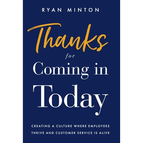 Thanks for Coming in Today: Creating a Culture Where Employees Thrive & Customer Service is Alive