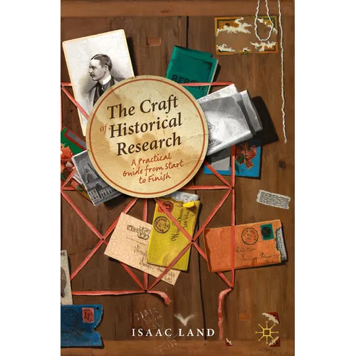 The Craft of Historical Research: A Practical Guide from Start to Finish