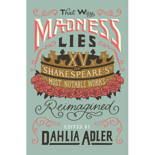 That Way Madness Lies: 15 of Shakespeare's Most Notable Works Reimagined