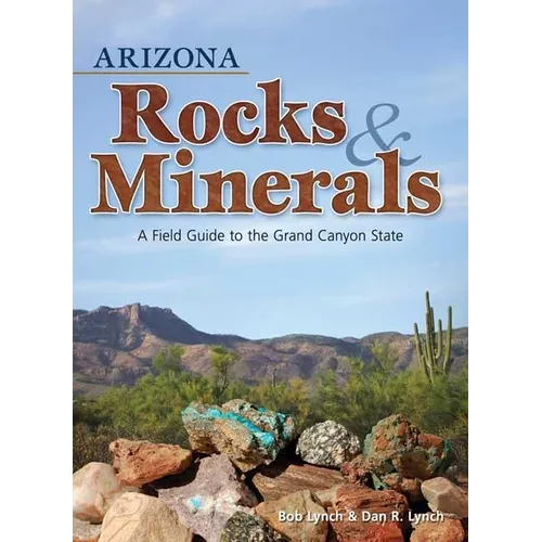 Arizona Rocks & Minerals: A Field Guide to the Grand Canyon State