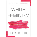 White Feminism: From the Suffragettes to Influencers and Who They Leave Behind