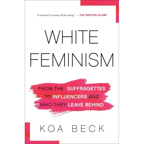 White Feminism: From the Suffragettes to Influencers and Who They Leave Behind