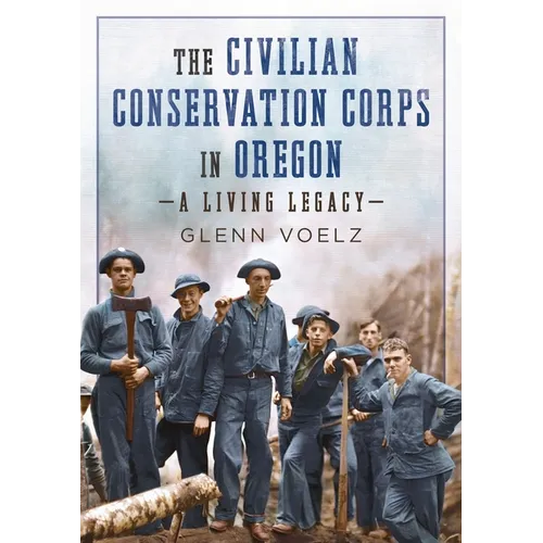 The Civilian Conservation Corps in Oregon: A Living Legacy
