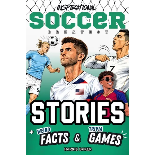 Inspirational Soccer GOATs Stories, Weird Facts & Trivia Games: A Motivational Gift Book for Kids and Teens to Learn Resilience and a Winning Mindset