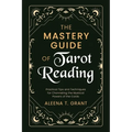 The Mastery Guide of Tarot Reading: Practical Tips and Techniques for Channeling the Mystical Powers of the Cards