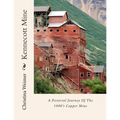 Kennecott Mine: A Pictorial Journey Of The 1900's Copper Mine