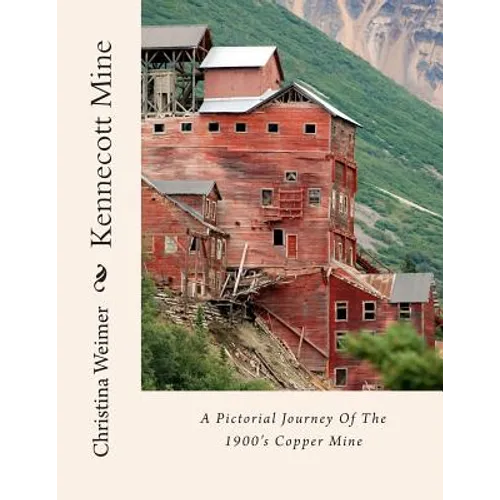 Kennecott Mine: A Pictorial Journey Of The 1900's Copper Mine
