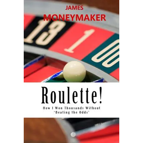 Roulette!: How I Won Thousands Without 'Beating the Odds'