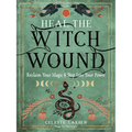 Heal the Witch Wound: Reclaim Your Magic and Step Into Your Power