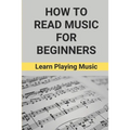 How To Read Music For Beginners: Learn Playing Music: How To Read Music Beginners