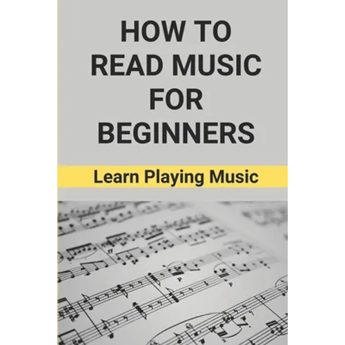 How To Read Music For Beginners: Learn Playing Music: How To Read Music Beginners