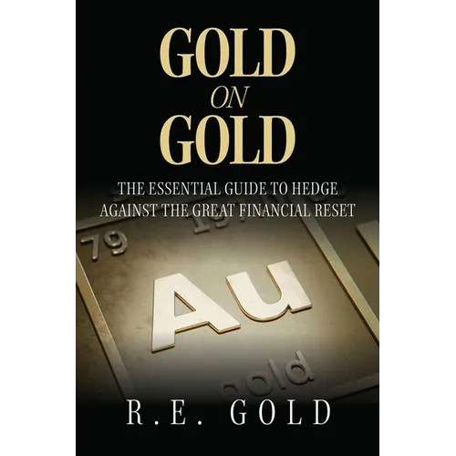 Gold On Gold: The Essential Guide To Hedge Against The Great Financial Reset
