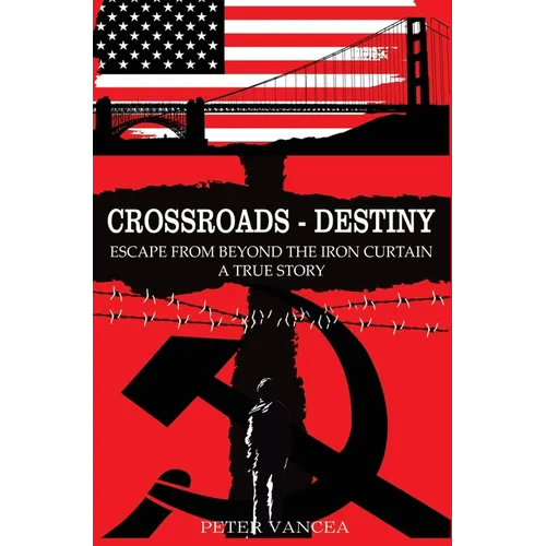 Crossroads - Destiny: Escape From Beyond The Iron Curtain - A True Story