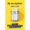 Be An Author: A Guide to the Basics and the Bewares of Getting Published