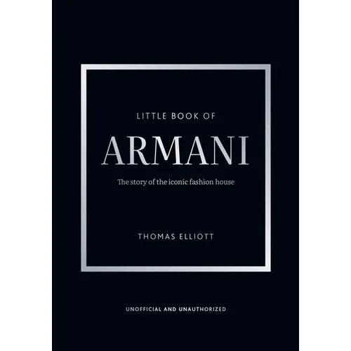 Little Book of Armani: The Story of the Iconic Fashion House