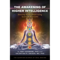 The Awakening of Higher Intelligence: Rewiring Your Brain Using Quantum Principles
